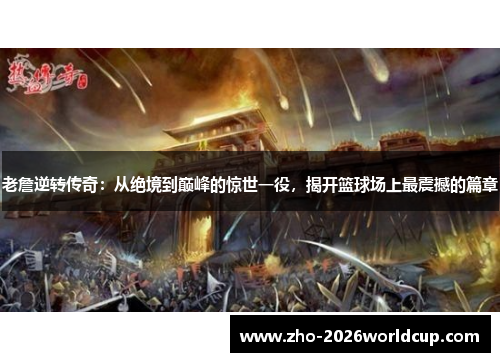 老詹逆转传奇：从绝境到巅峰的惊世一役，揭开篮球场上最震撼的篇章