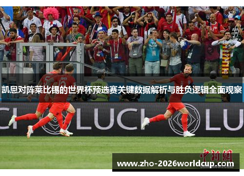 凯恩对阵莱比锡的世界杯预选赛关键数据解析与胜负逻辑全面观察 凯恩对阵莱比锡的世界杯预选赛关键数据解析与胜负逻辑全面观察