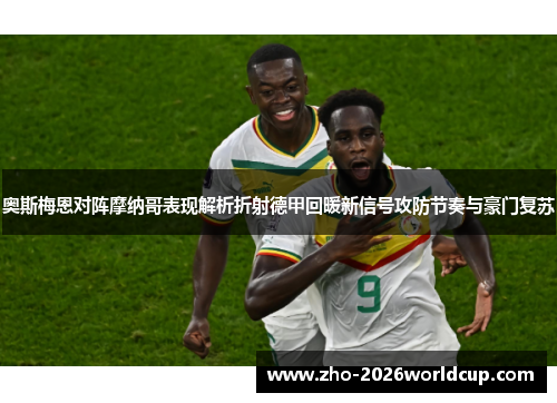 奥斯梅恩对阵摩纳哥表现解析折射德甲回暖新信号攻防节奏与豪门复苏
