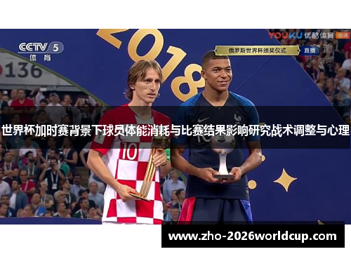 世界杯加时赛背景下球员体能消耗与比赛结果影响研究战术调整与心理